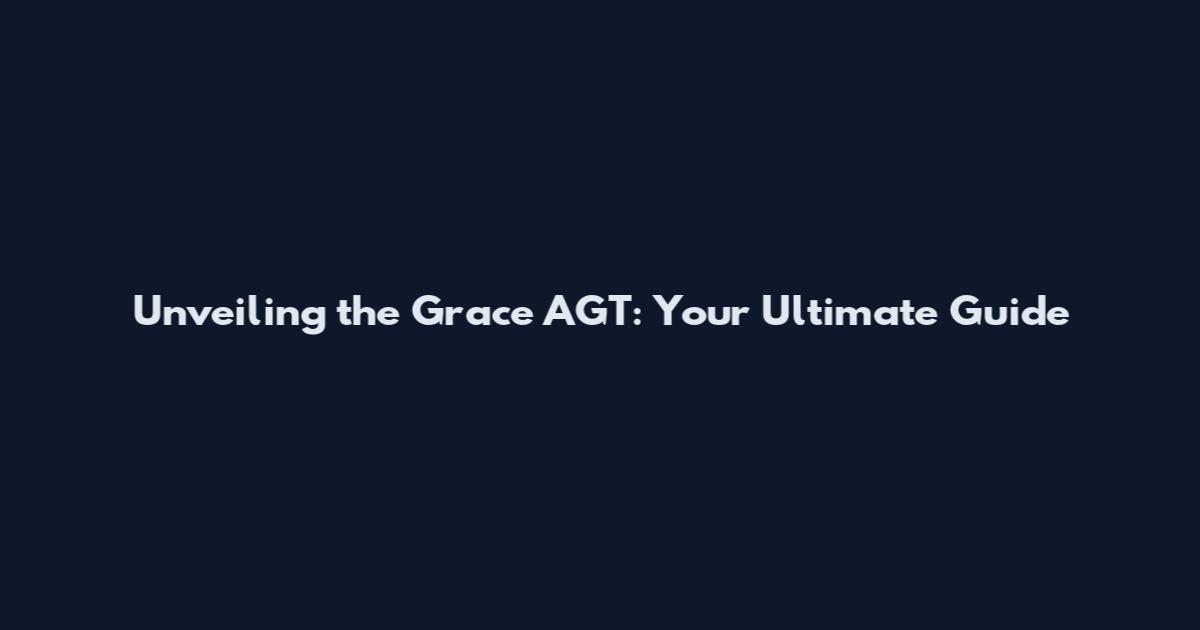 Unveiling the Grace AGT: Your Ultimate Guide