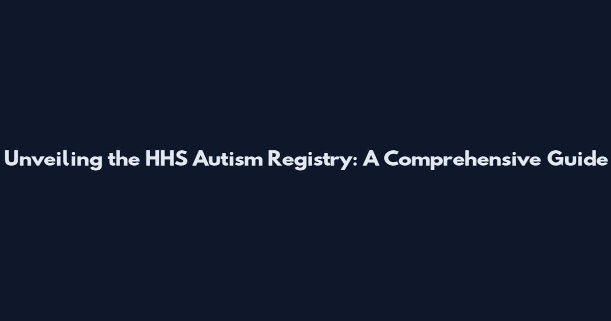 Unveiling the HHS Autism Registry: A Comprehensive Guide