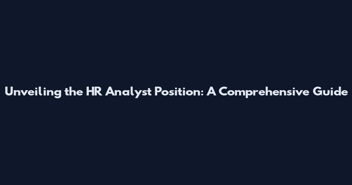 Unveiling the HR Analyst Position: A Comprehensive Guide