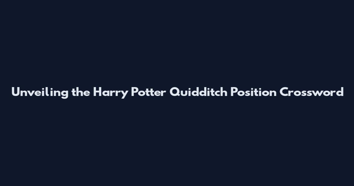 Unveiling the Harry Potter Quidditch Position Crossword