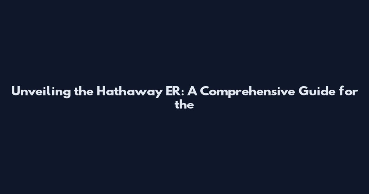 Unveiling the Hathaway ER: A Comprehensive Guide for the