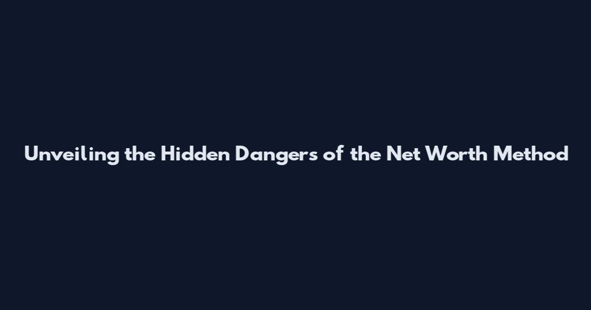 Unveiling the Hidden Dangers of the Net Worth Method