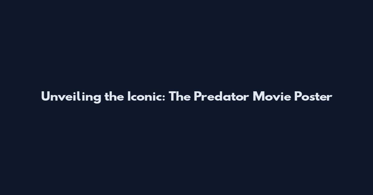 Unveiling the Iconic: The Predator Movie Poster
