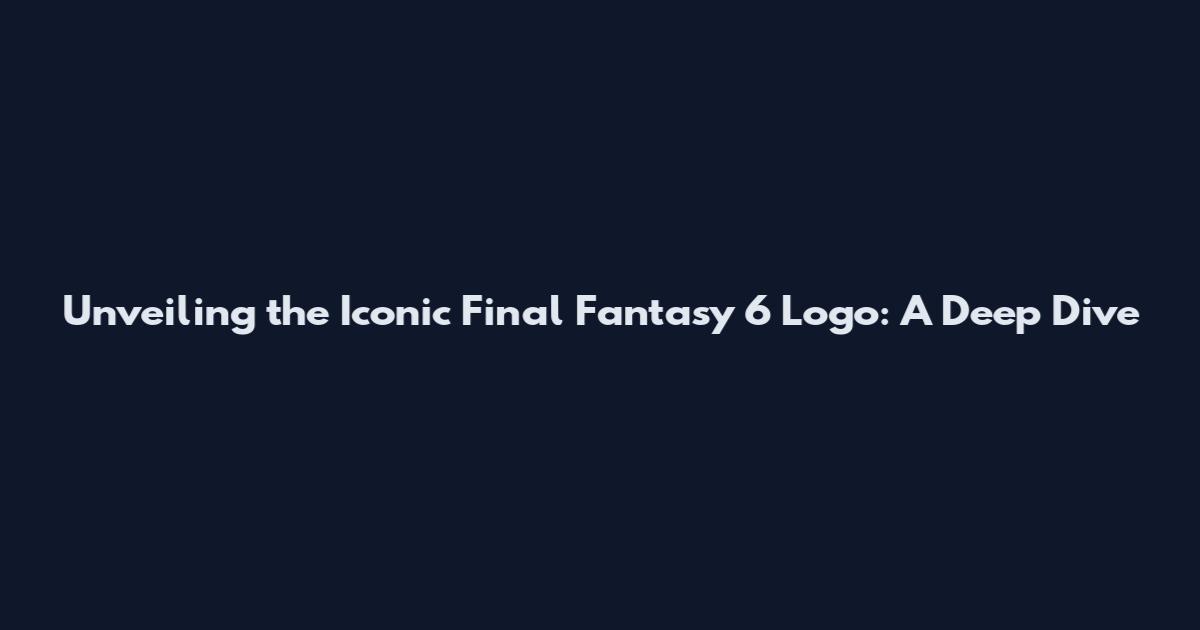 Unveiling the Iconic Final Fantasy 6 Logo: A Deep Dive