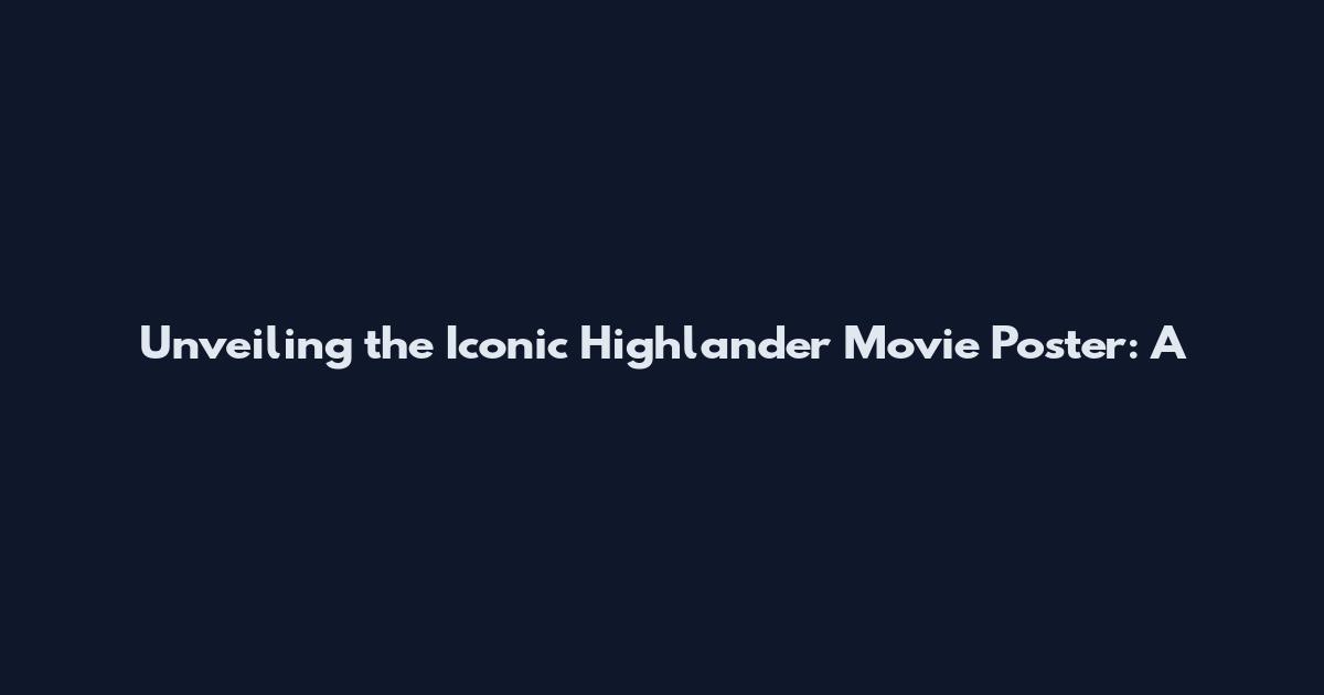 Unveiling the Iconic Highlander Movie Poster: A