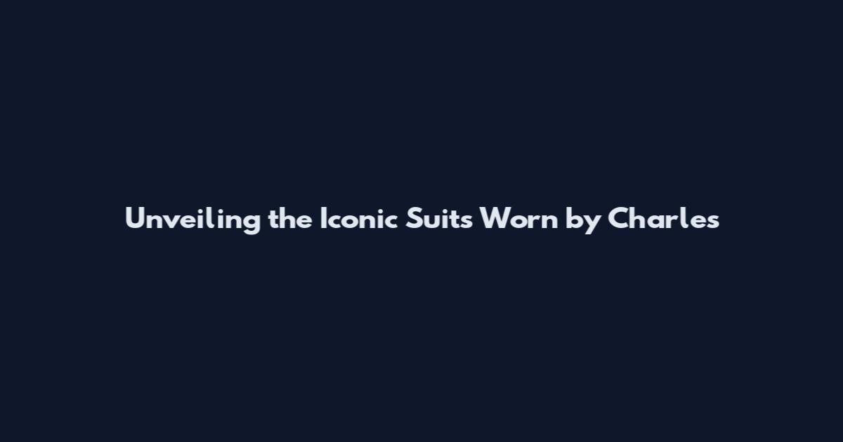 Unveiling the Iconic Suits Worn by Charles