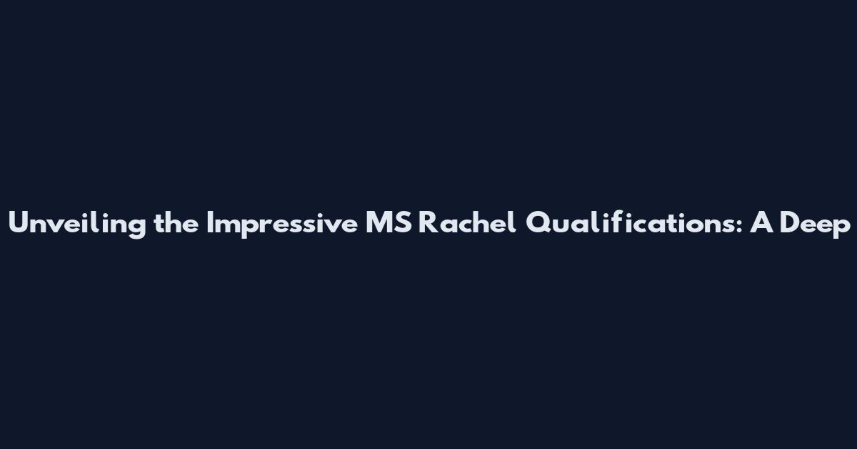 Unveiling the Impressive MS Rachel Qualifications: A Deep
