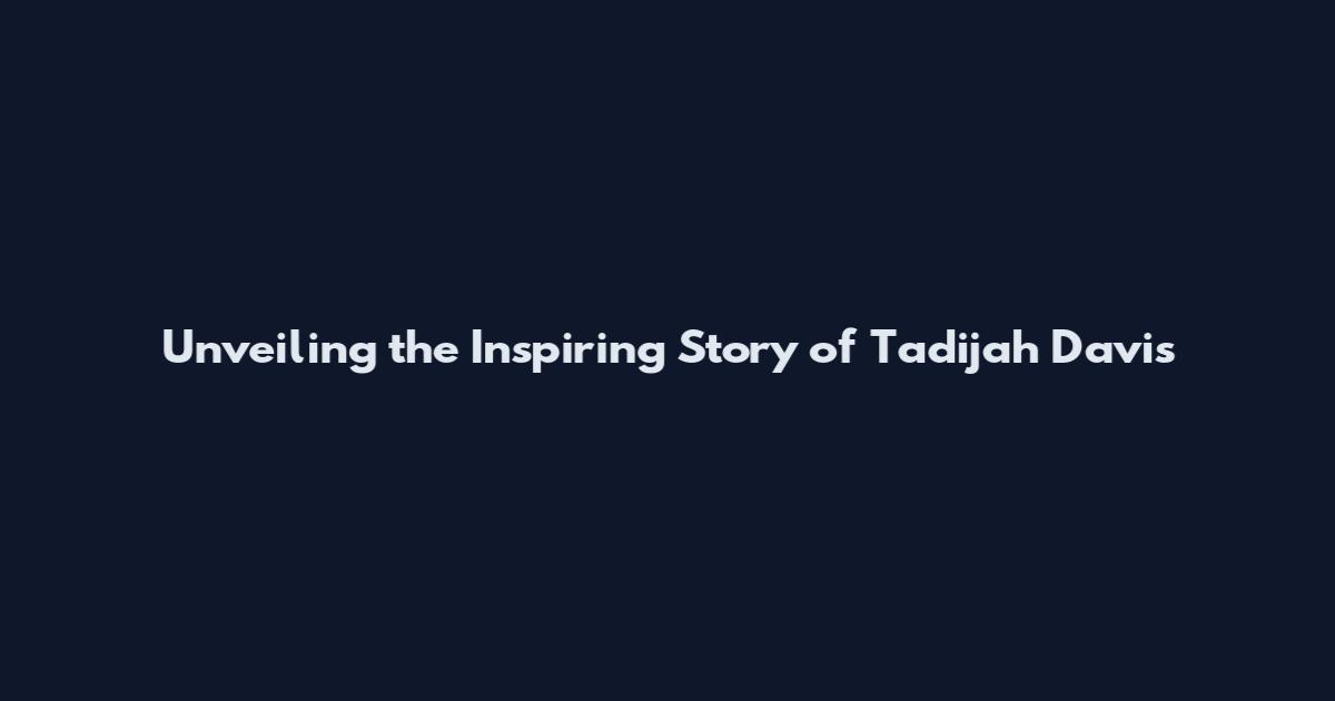 Unveiling the Inspiring Story of Tadijah Davis