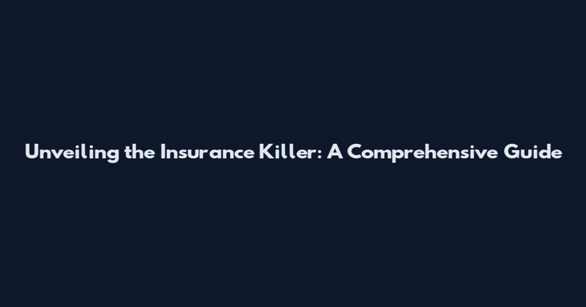 Unveiling the Insurance Killer: A Comprehensive Guide