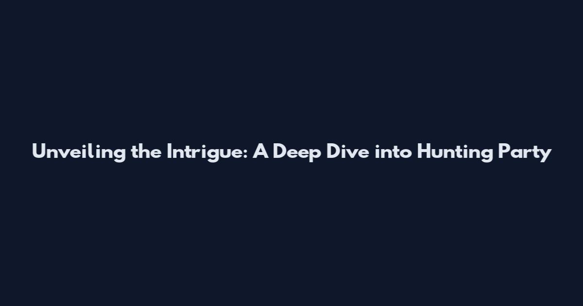 Unveiling the Intrigue: A Deep Dive into Hunting Party