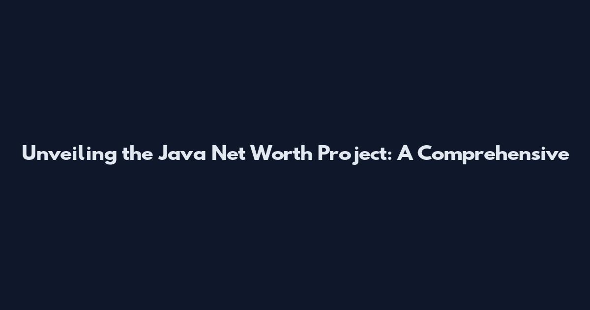 Unveiling the Java Net Worth Project: A Comprehensive