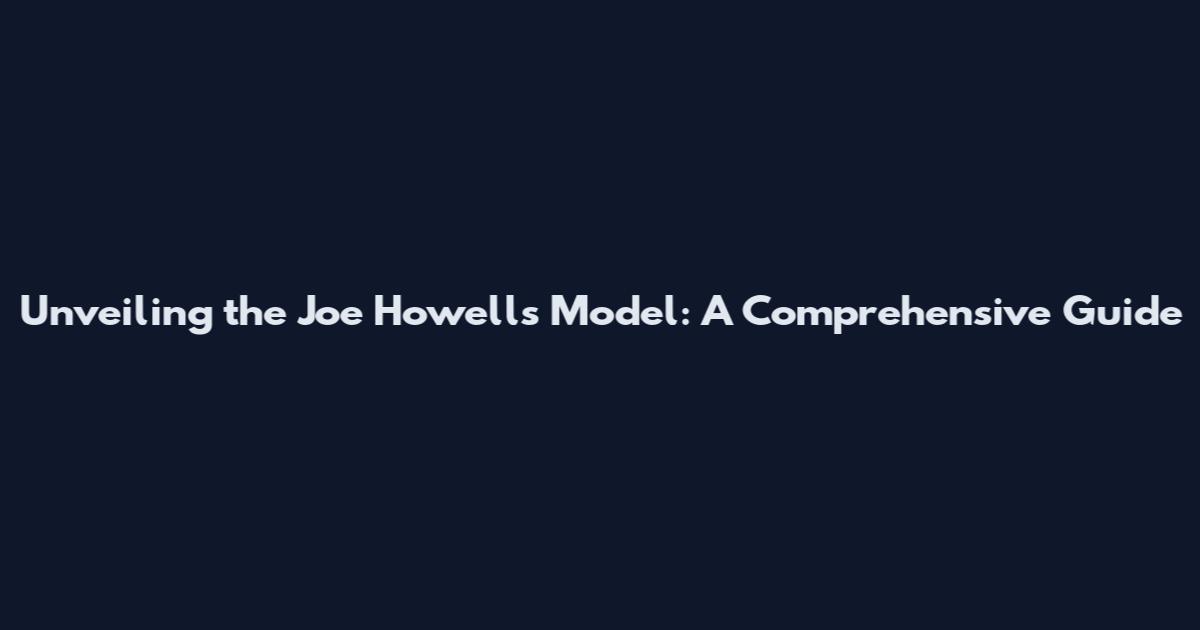 Unveiling the Joe Howell's Model: A Comprehensive Guide