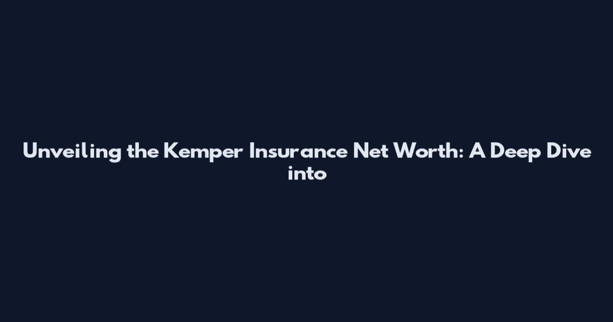 Unveiling the Kemper Insurance Net Worth: A Deep Dive into