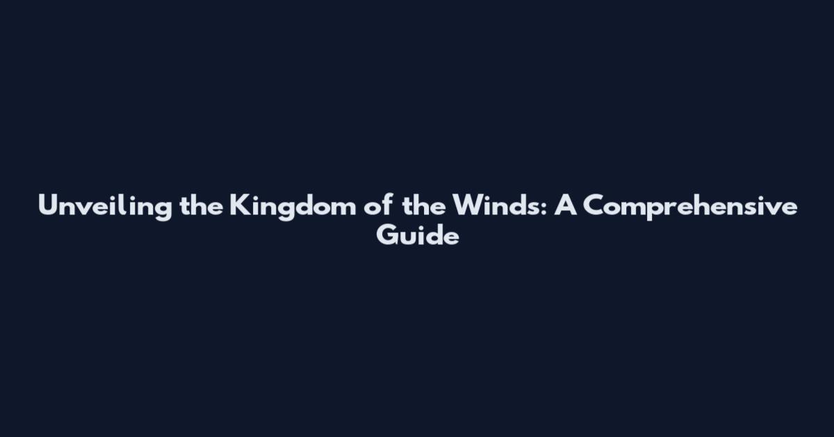 Unveiling the Kingdom of the Winds: A Comprehensive Guide