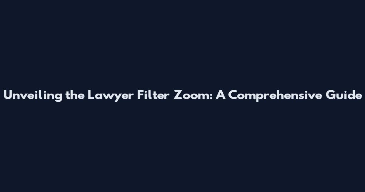 Unveiling the Lawyer Filter Zoom: A Comprehensive Guide