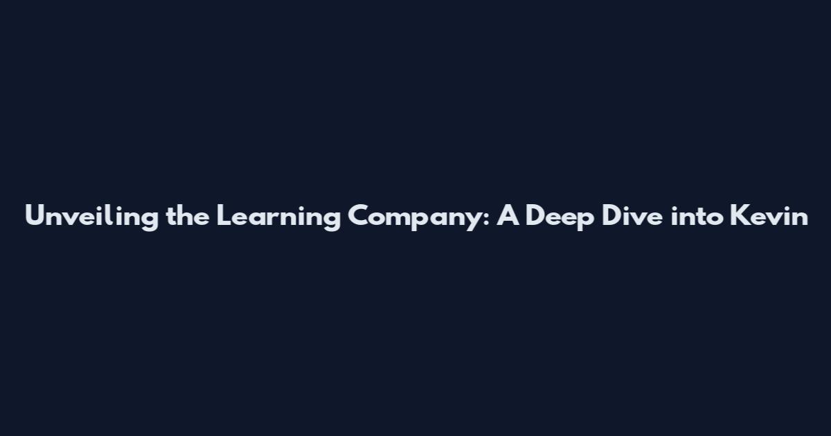 Unveiling the Learning Company: A Deep Dive into Kevin