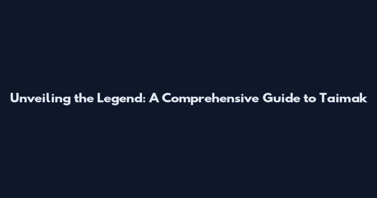 Unveiling the Legend: A Comprehensive Guide to Taimak