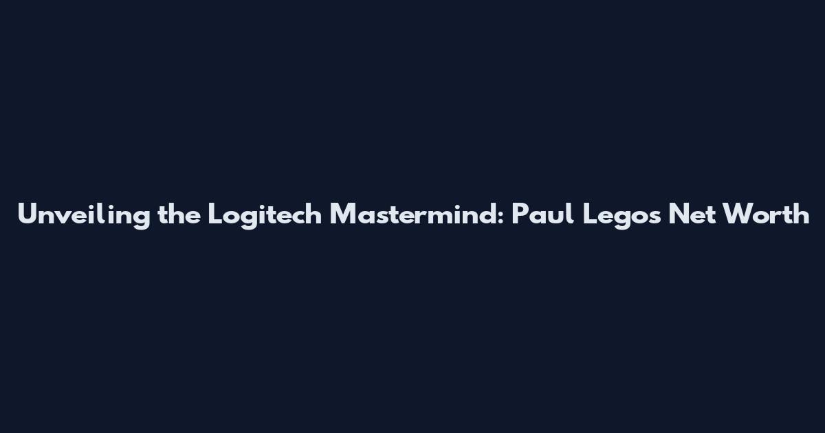 Unveiling the Logitech Mastermind: Paul Lego's Net Worth