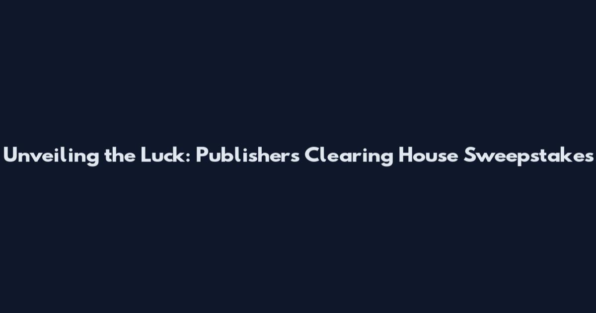 Unveiling the Luck: Publishers Clearing House Sweepstakes