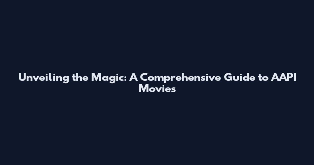 Unveiling the Magic: A Comprehensive Guide to AAPI Movies