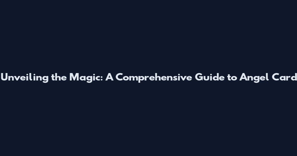Unveiling the Magic: A Comprehensive Guide to Angel Card