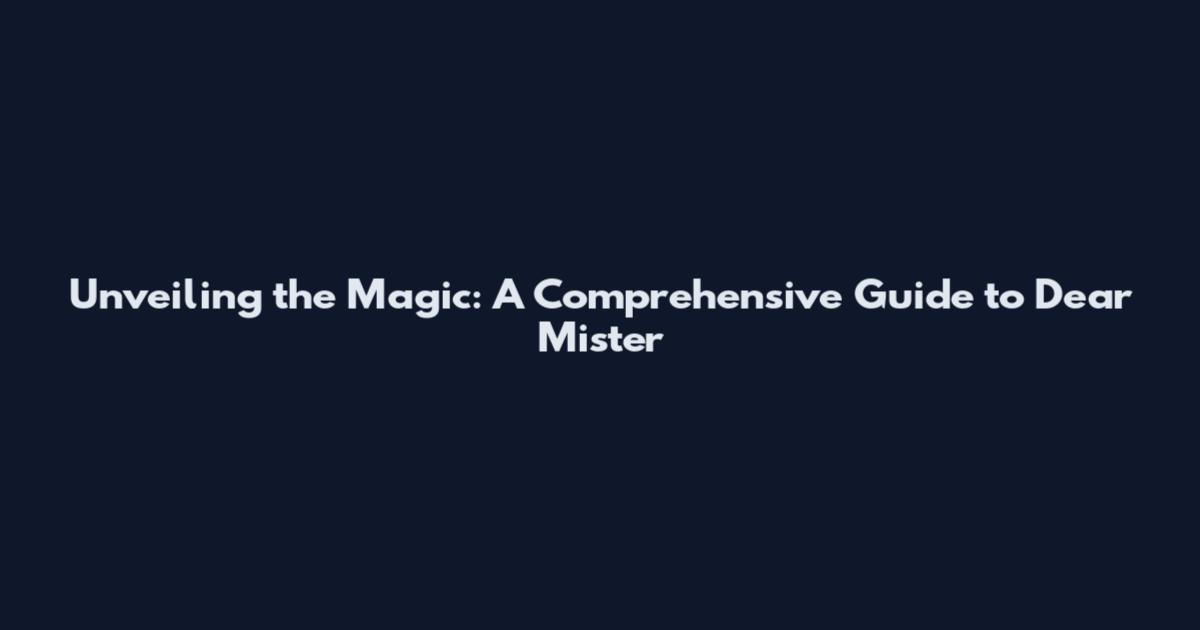 Unveiling the Magic: A Comprehensive Guide to Dear Mister