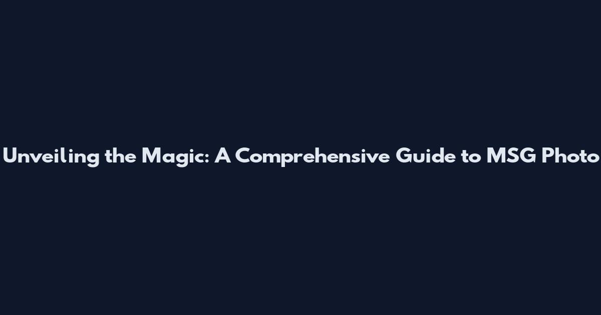 Unveiling the Magic: A Comprehensive Guide to MSG Photo