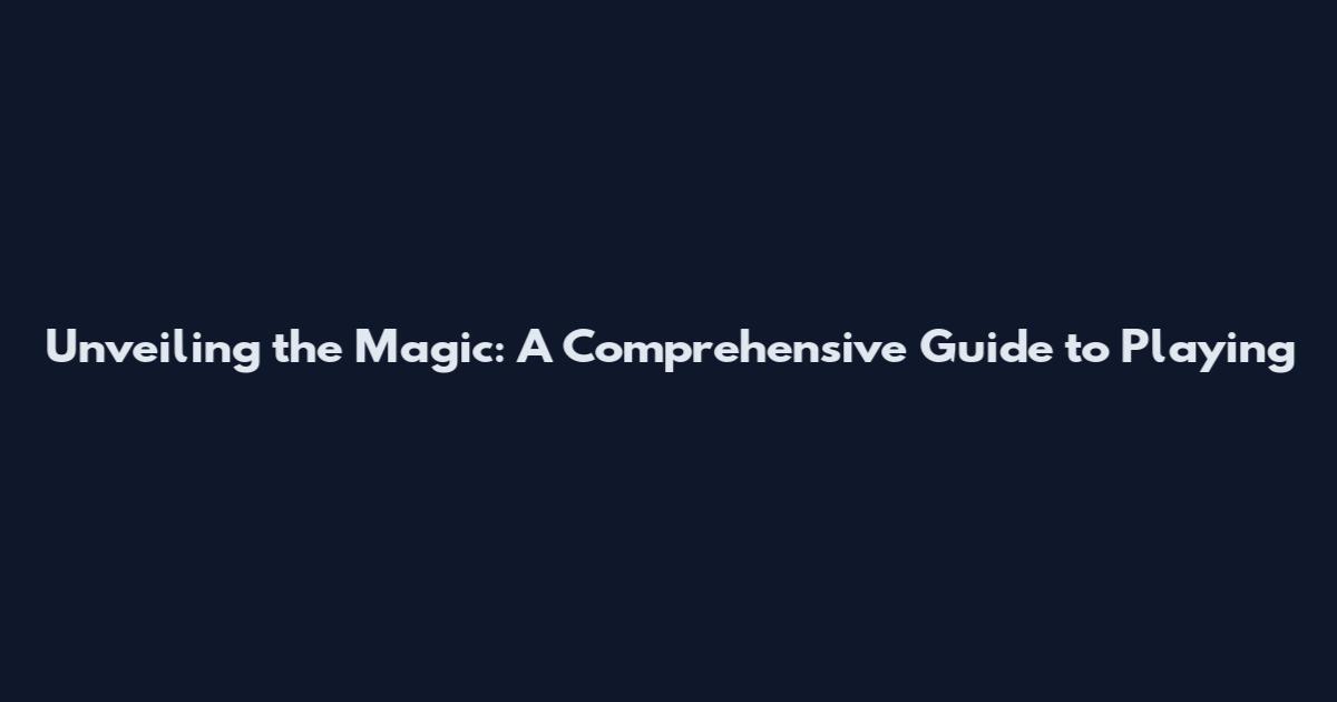 Unveiling the Magic: A Comprehensive Guide to Playing