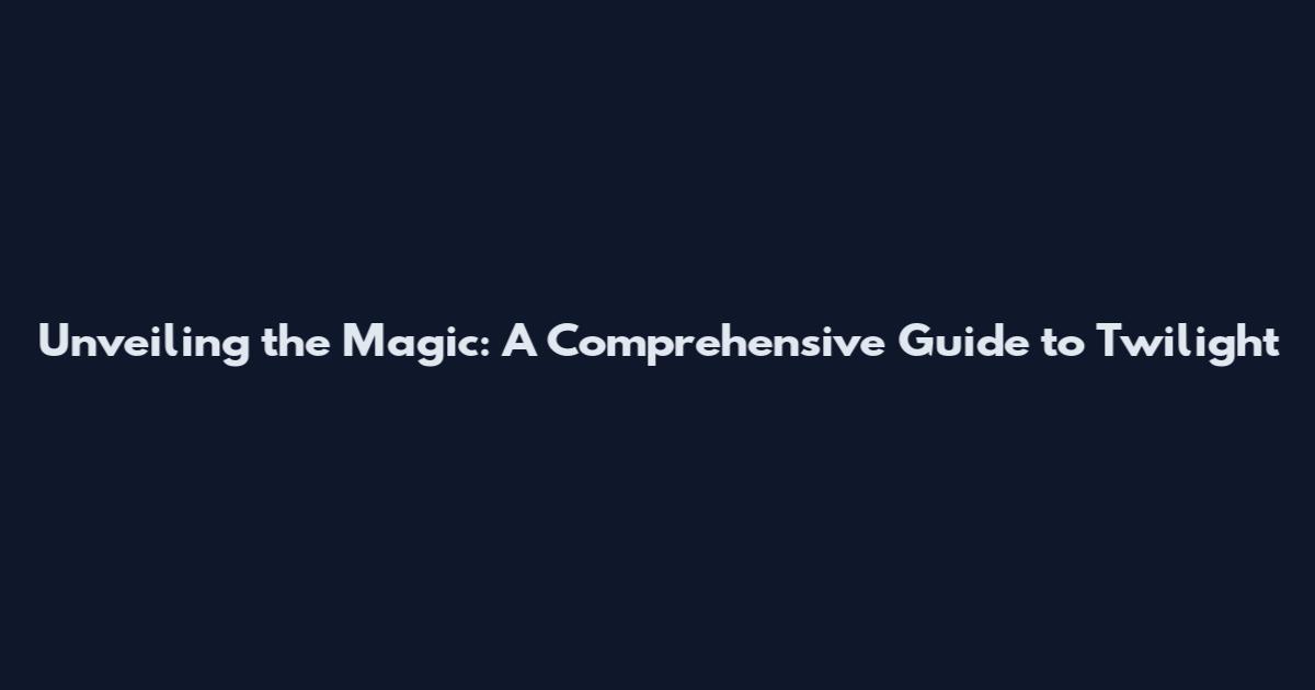 Unveiling the Magic: A Comprehensive Guide to Twilight