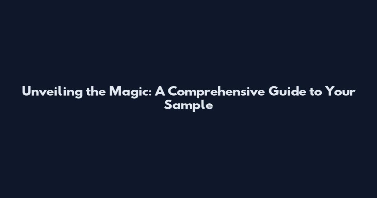 Unveiling the Magic: A Comprehensive Guide to Your Sample