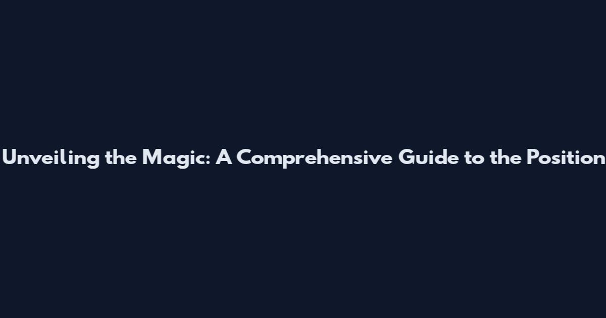 Unveiling the Magic: A Comprehensive Guide to the Position