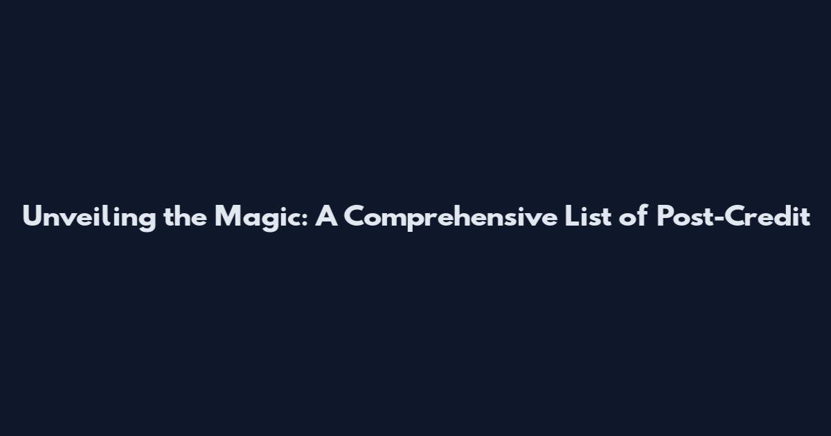 Unveiling the Magic: A Comprehensive List of Post-Credit