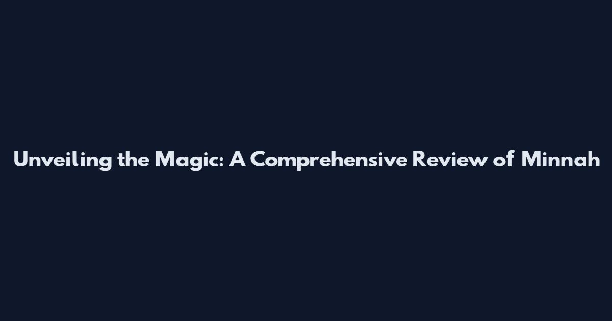Unveiling the Magic: A Comprehensive Review of Minnah