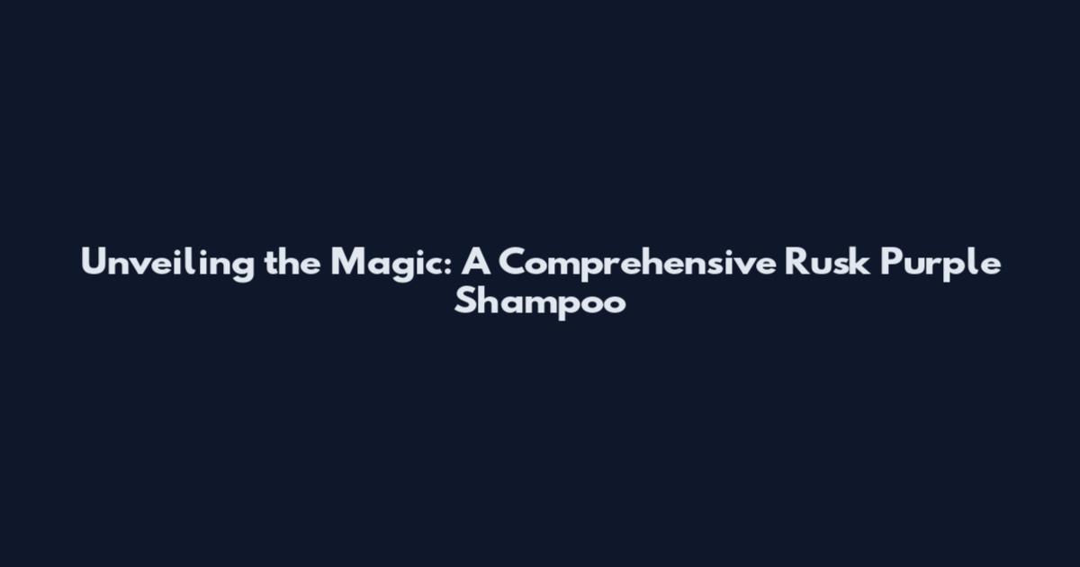 Unveiling the Magic: A Comprehensive Rusk Purple Shampoo