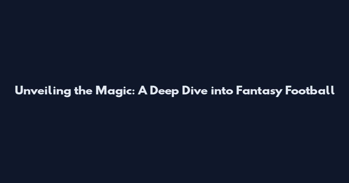 Unveiling the Magic: A Deep Dive into Fantasy Football