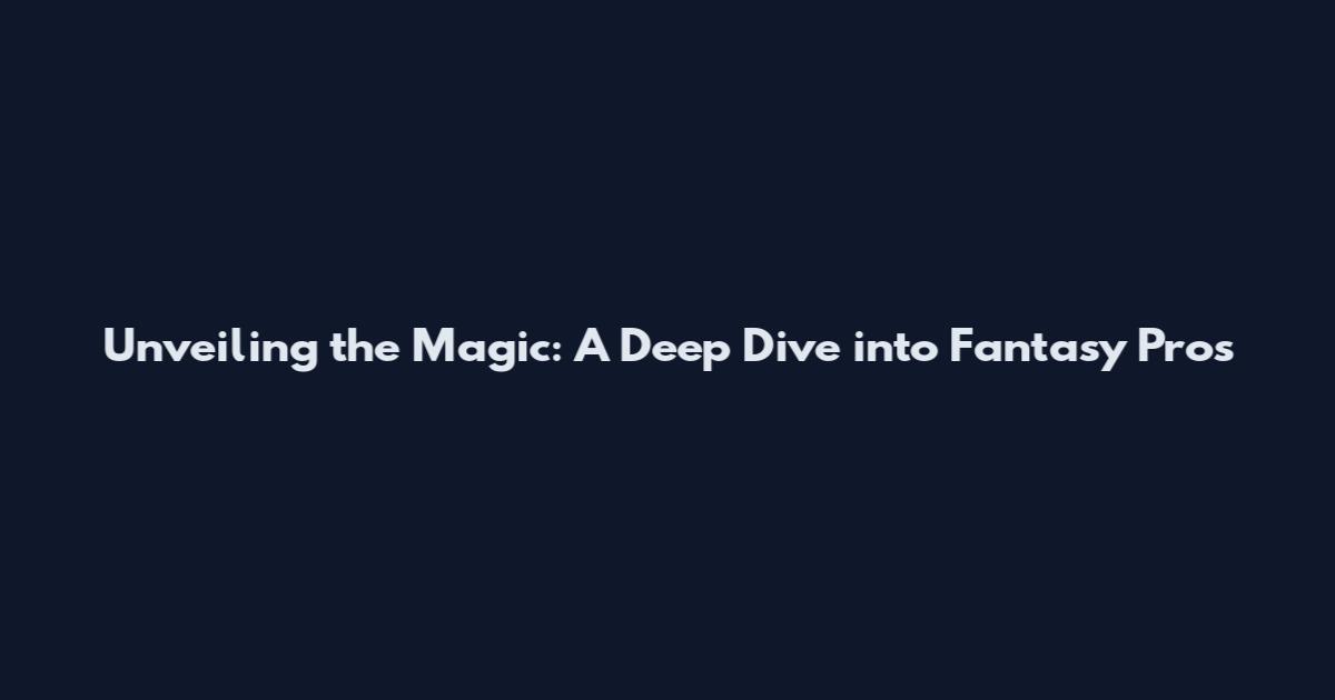 Unveiling the Magic: A Deep Dive into Fantasy Pros