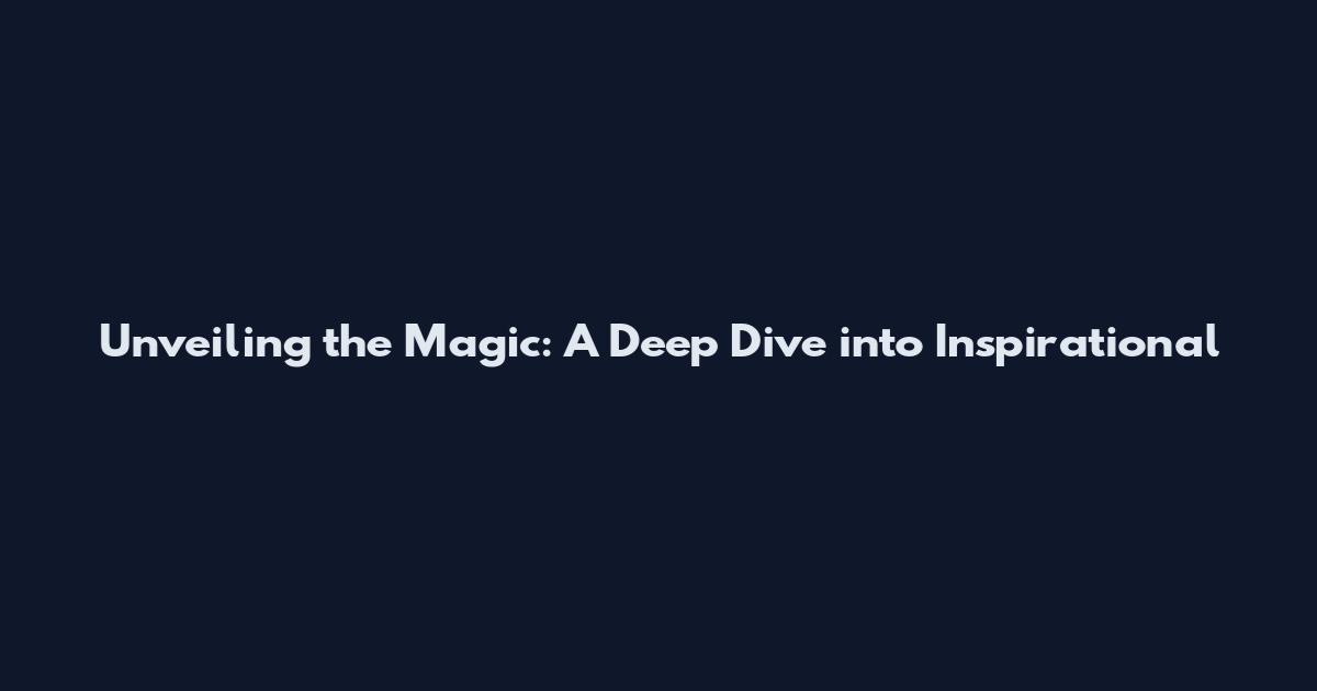 Unveiling the Magic: A Deep Dive into Inspirational