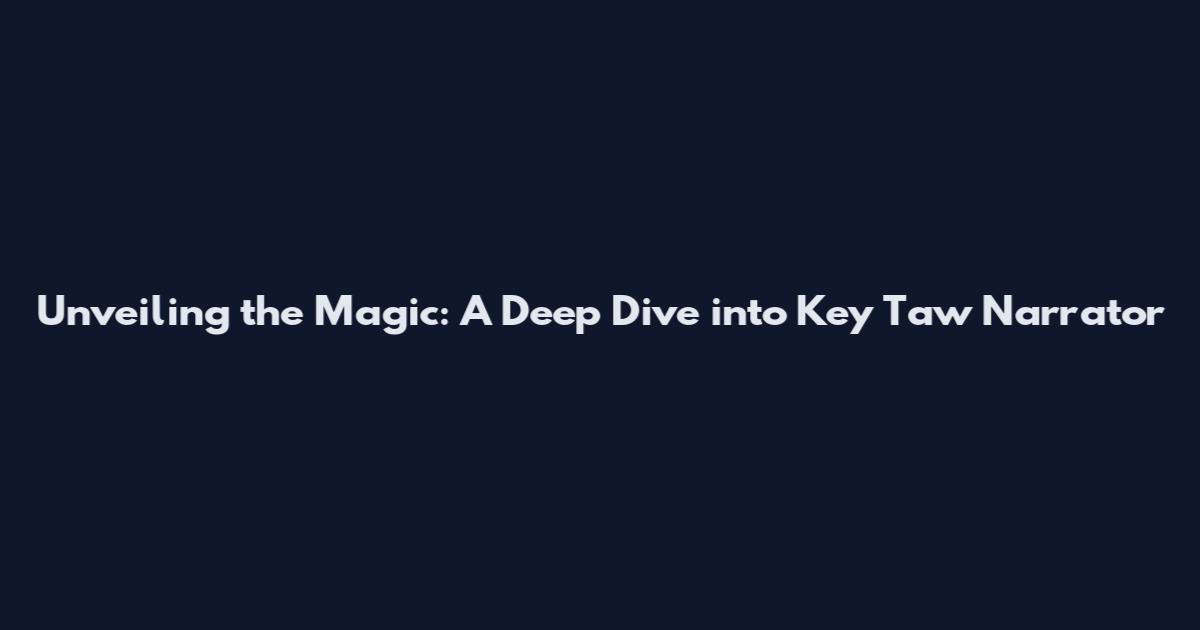 Unveiling the Magic: A Deep Dive into Key Taw Narrator