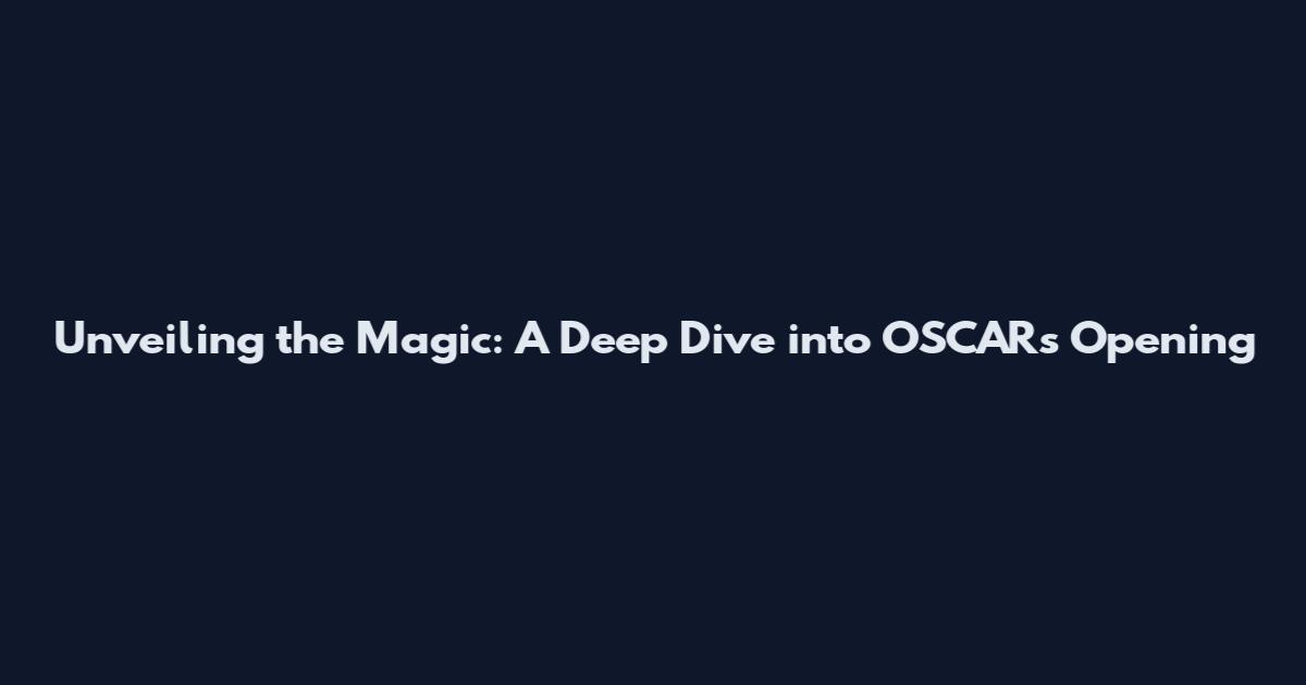 Unveiling the Magic: A Deep Dive into OSCARs Opening