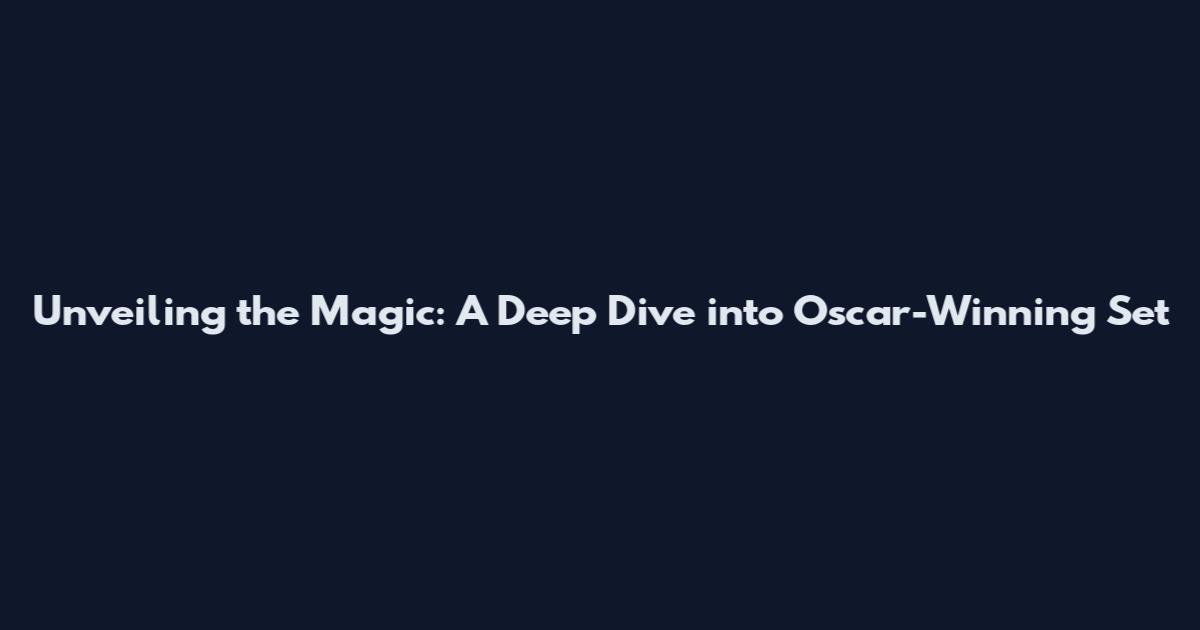 Unveiling the Magic: A Deep Dive into Oscar-Winning Set
