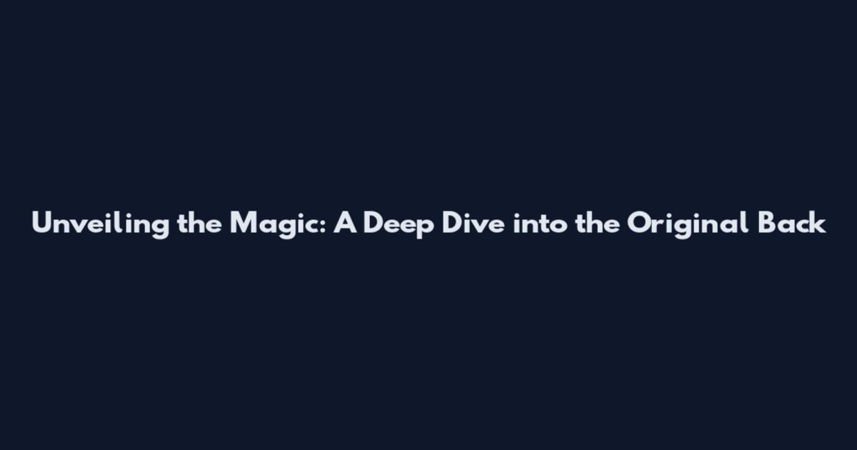 Unveiling the Magic: A Deep Dive into the Original Back