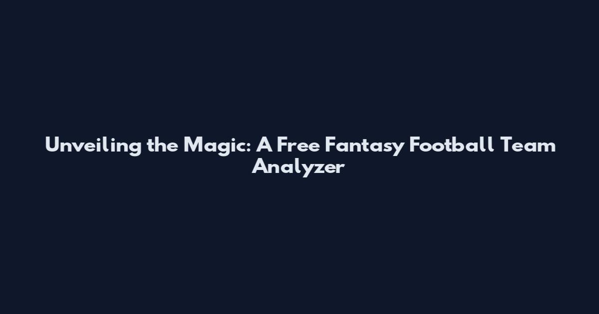 Unveiling the Magic: A Free Fantasy Football Team Analyzer