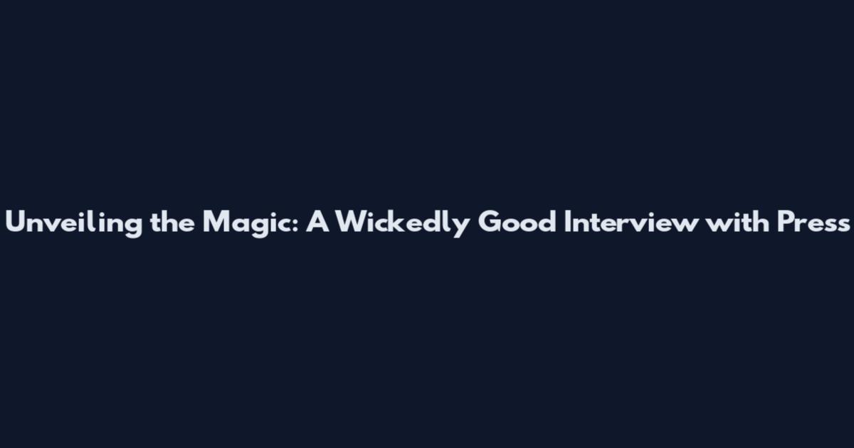 Unveiling the Magic: A Wickedly Good Interview with Press