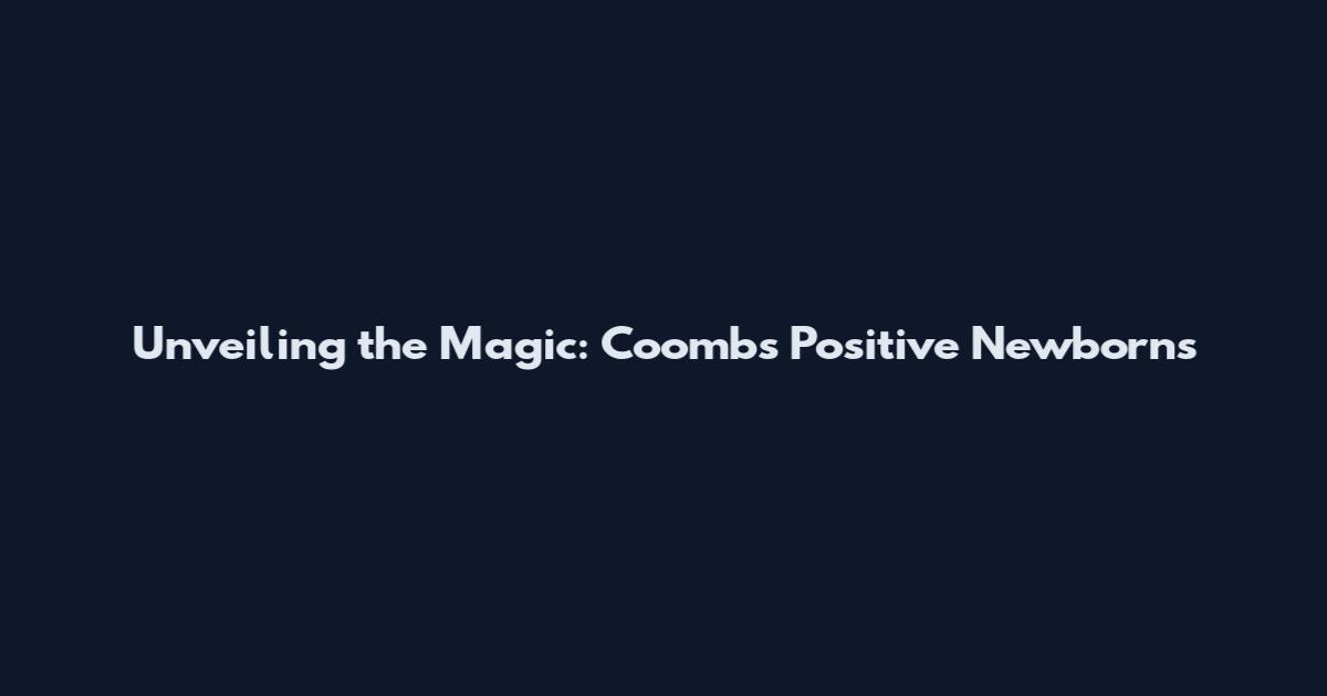 Unveiling the Magic: Coombs Positive Newborns
