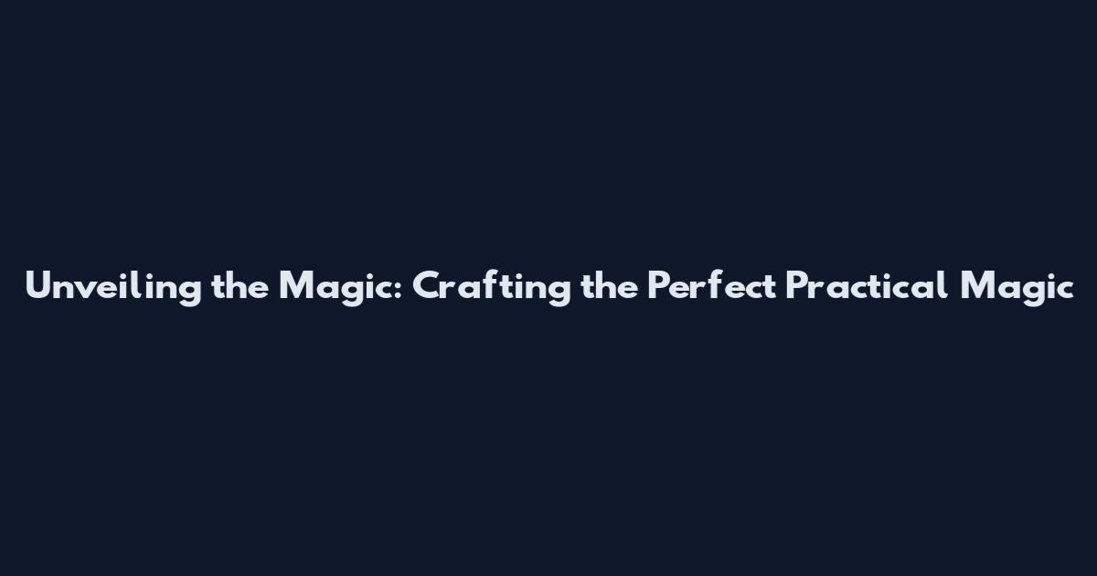 Unveiling the Magic: Crafting the Perfect Practical Magic
