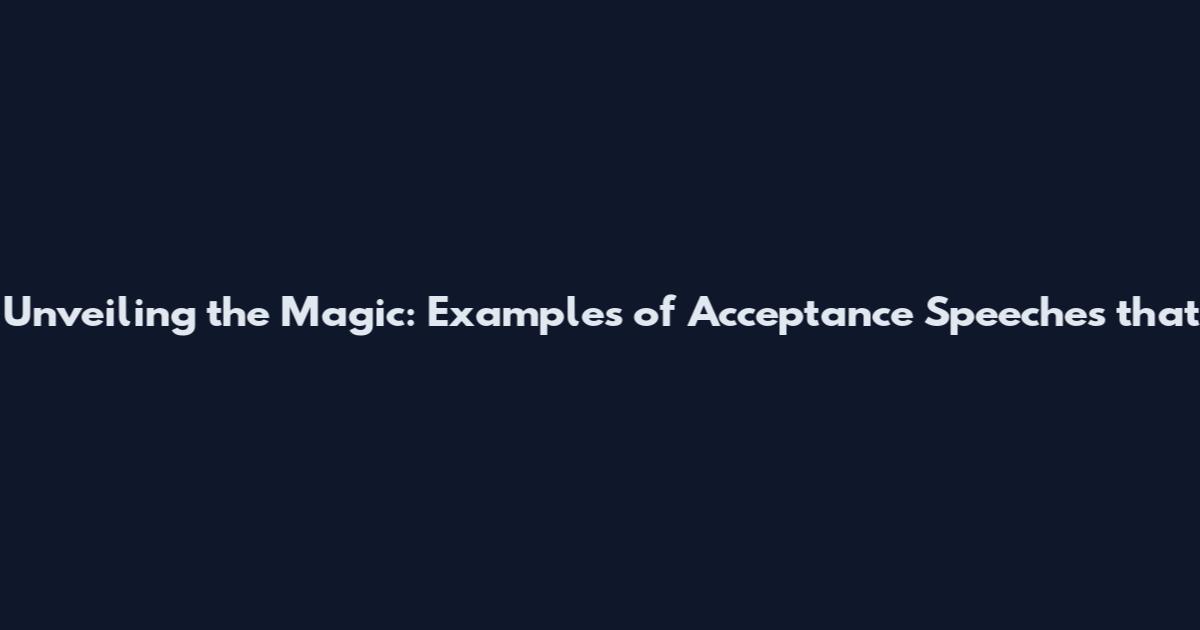 Unveiling the Magic: Examples of Acceptance Speeches that