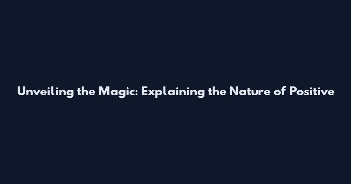Unveiling the Magic: Explaining the Nature of Positive
