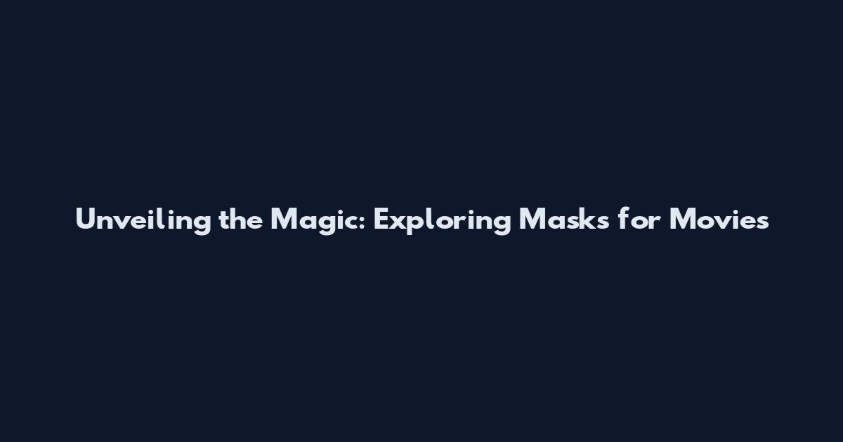 Unveiling the Magic: Exploring Masks for Movies