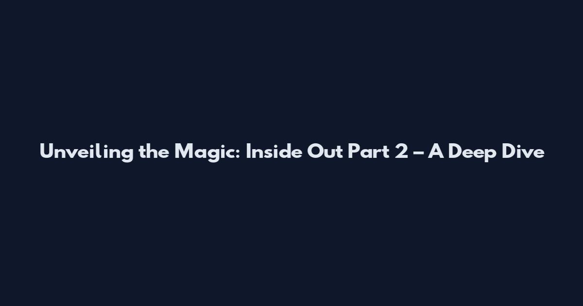 Unveiling the Magic: Inside Out Part 2 – A Deep Dive