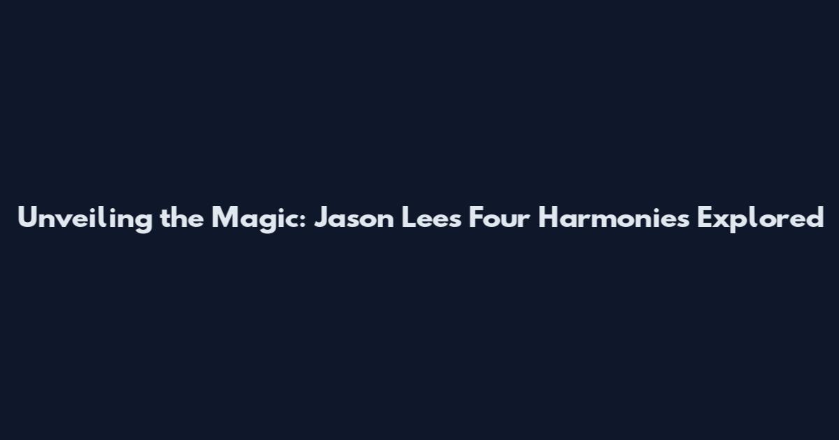 Unveiling the Magic: Jason Lee's Four Harmonies Explored